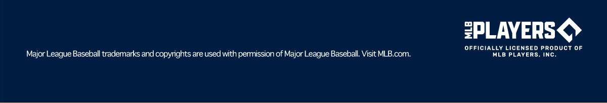 Major League Baseball trademarks and copyrights are used with permission of Major League Baseball.VisitMLB.com.MLB PLAYERS OFFICIALLY LICENSED PRODUCT OF MLB PLAYERS,INC.