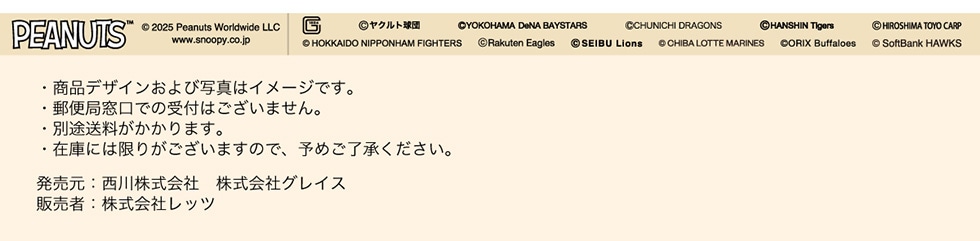 PEANUTS™ ©2025 Peanuts Worldwide LLC www.snoopy.co.jp ©Ngc ©YOKOHAMA DeNA BAYSTARS ©CHUNICHI DRAGONS ©HANSHIN Tigers ©HIROSHIMA TOYO CARP ©HOKKAIDO NIPPONHAM FIGHTERS ©Rakuten Eagles ©SEIBU Lions ©CHIBA LOTTE MARINES ©ORIX Buffaloes  ©SoftBank HAWKSEifUCюʐ^̓C[WłBEX֋Ǒł̎t͂܂Bʓr܂BE݌ɂɂ͌肪܂̂ŁA\߂B:슔 ЃOCX ̔ҁFЃbc